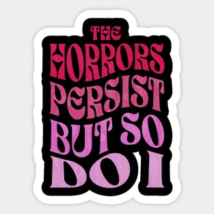 The Horrors Persist But So Do I Sticker